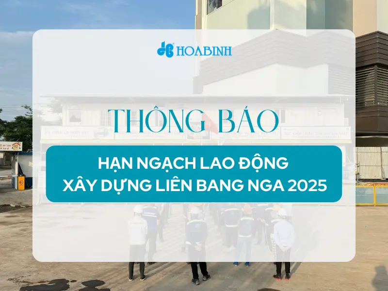 THÔNG BÁO HẠN NGẠCH LAO ĐỘNG XÂY DỰNG NĂM 2025 – CƠ HỘI LÀM VIỆC HỢP PHÁP TẠI LIÊN BANG NGA CHO LAO ĐỘNG VIỆT NAM